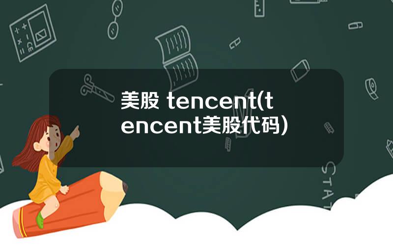 美股 tencent(tencent美股代码)